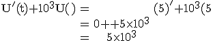 3$\rm\begin{tabular}U^'(t)+10^3U(t)&=&(5)^'+10^3(5)\\&=&0+5\times10^3\\&=&5\times10^3\end{tabular}